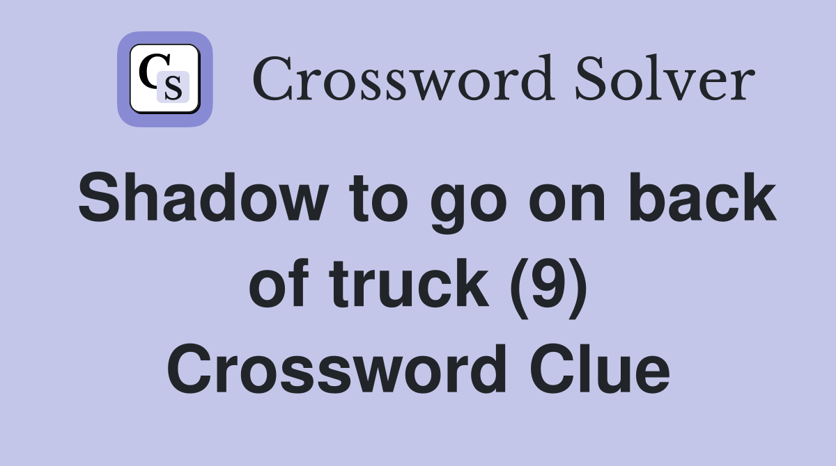 Shadow to go on back of truck (9) Crossword Clue Answers Crossword